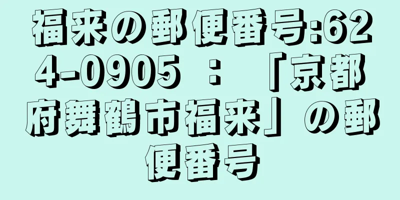 福来の郵便番号:624-0905 ： 「京都府舞鶴市福来」の郵便番号