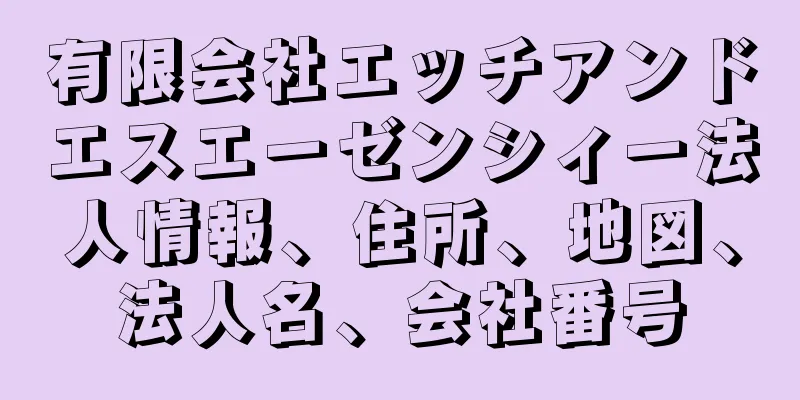 有限会社エッチアンドエスエーゼンシィー法人情報、住所、地図、法人名、会社番号