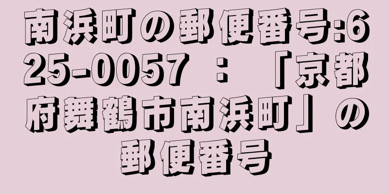 南浜町の郵便番号:625-0057 ： 「京都府舞鶴市南浜町」の郵便番号