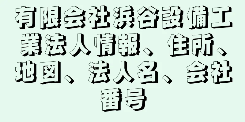 有限会社浜谷設備工業法人情報、住所、地図、法人名、会社番号