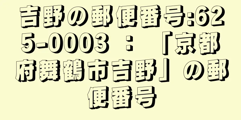 吉野の郵便番号:625-0003 ： 「京都府舞鶴市吉野」の郵便番号