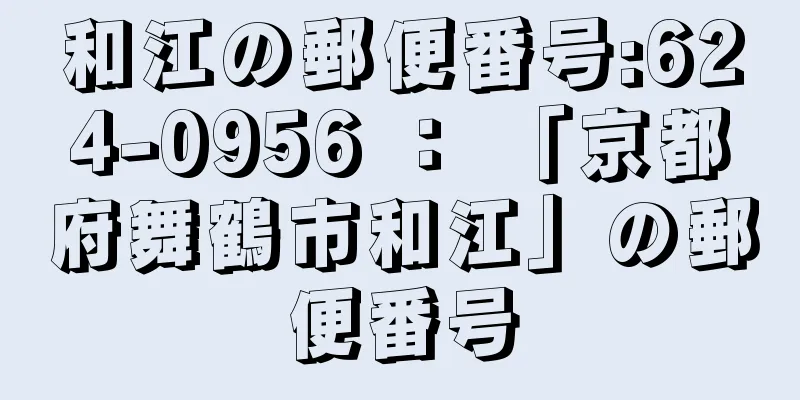 和江の郵便番号:624-0956 ： 「京都府舞鶴市和江」の郵便番号