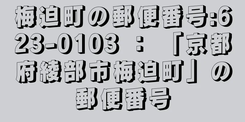 梅迫町の郵便番号:623-0103 ： 「京都府綾部市梅迫町」の郵便番号