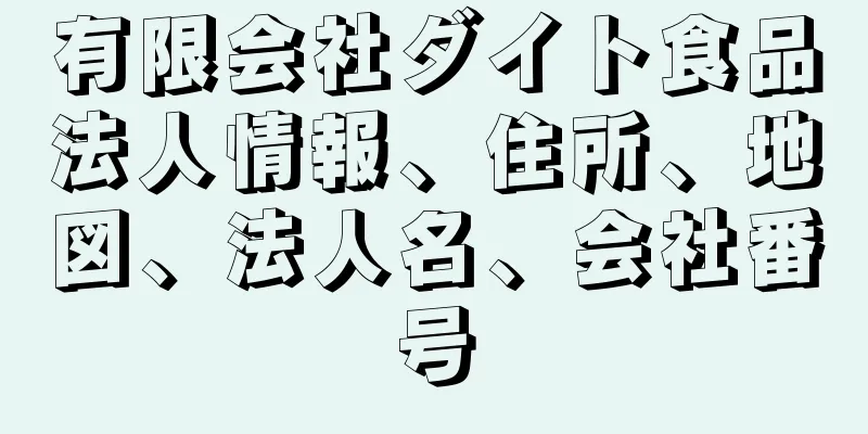 有限会社ダイト食品法人情報、住所、地図、法人名、会社番号