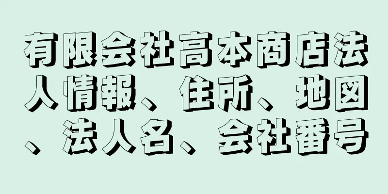 有限会社高本商店法人情報、住所、地図、法人名、会社番号