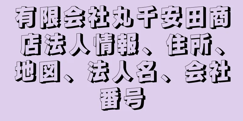 有限会社丸千安田商店法人情報、住所、地図、法人名、会社番号