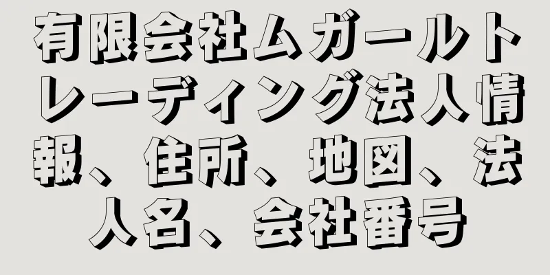 有限会社ムガールトレーディング法人情報、住所、地図、法人名、会社番号