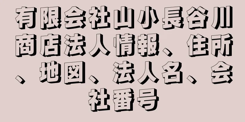 有限会社山小長谷川商店法人情報、住所、地図、法人名、会社番号