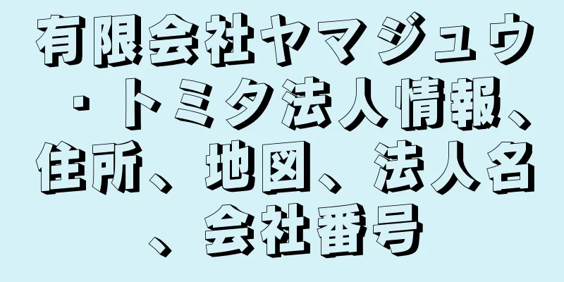 有限会社ヤマジュウ・トミタ法人情報、住所、地図、法人名、会社番号