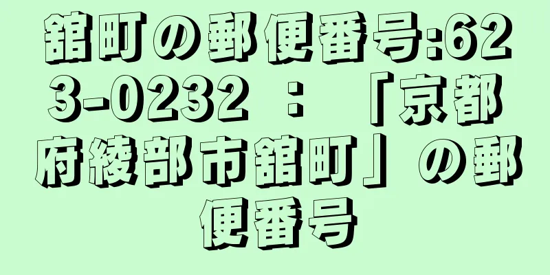 舘町の郵便番号:623-0232 ： 「京都府綾部市舘町」の郵便番号