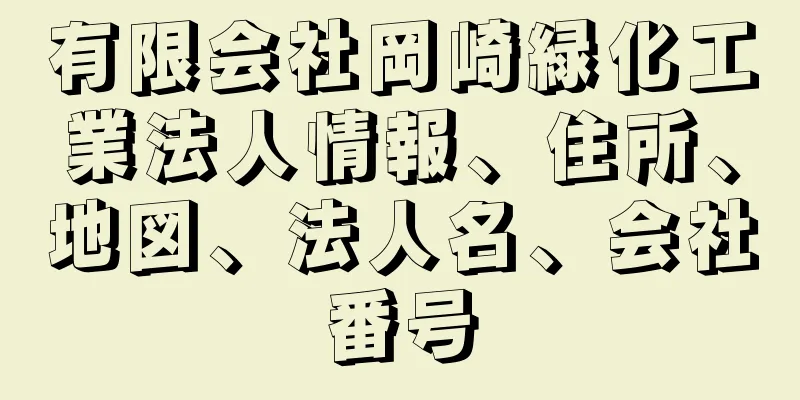 有限会社岡崎緑化工業法人情報、住所、地図、法人名、会社番号