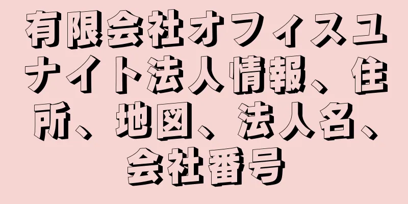 有限会社オフィスユナイト法人情報、住所、地図、法人名、会社番号