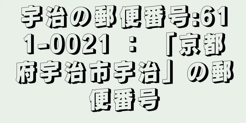 宇治の郵便番号:611-0021 ： 「京都府宇治市宇治」の郵便番号