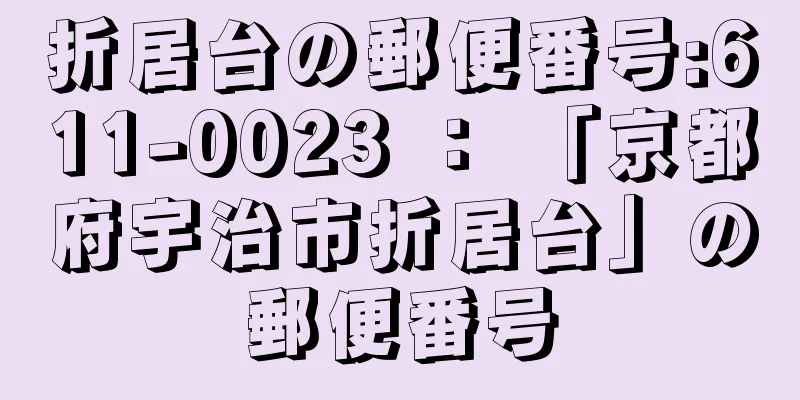 折居台の郵便番号:611-0023 ： 「京都府宇治市折居台」の郵便番号