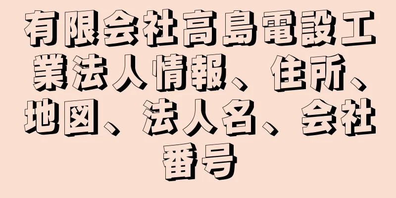 有限会社高島電設工業法人情報、住所、地図、法人名、会社番号