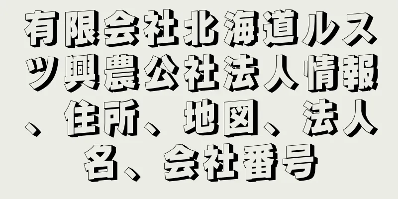 有限会社北海道ルスツ興農公社法人情報、住所、地図、法人名、会社番号