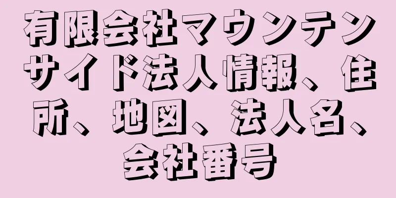 有限会社マウンテンサイド法人情報、住所、地図、法人名、会社番号