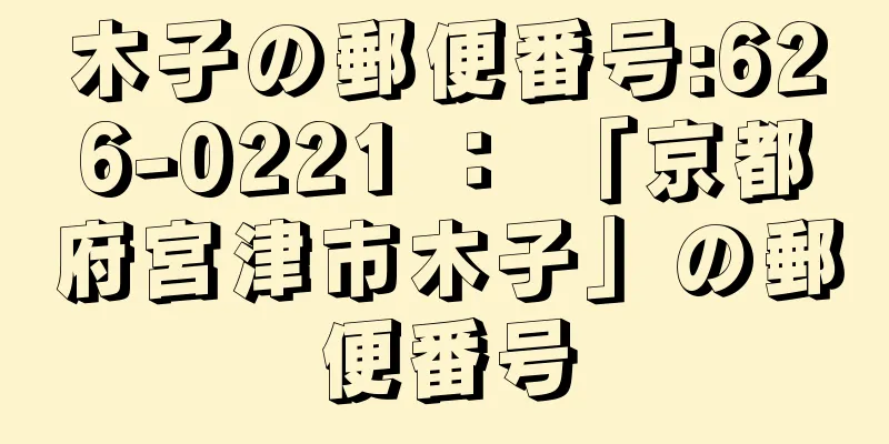 木子の郵便番号:626-0221 ： 「京都府宮津市木子」の郵便番号