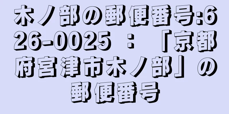 木ノ部の郵便番号:626-0025 ： 「京都府宮津市木ノ部」の郵便番号