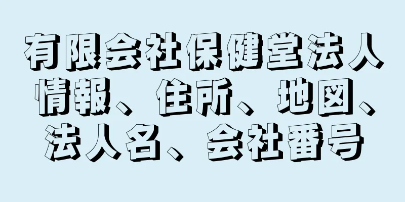 有限会社保健堂法人情報、住所、地図、法人名、会社番号