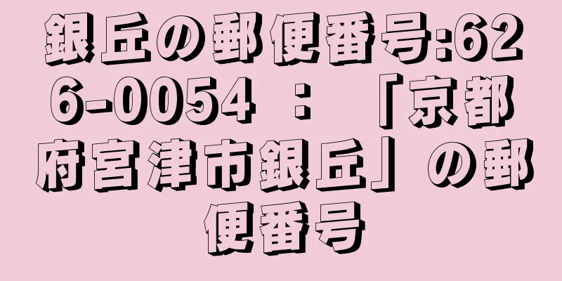 銀丘の郵便番号:626-0054 ： 「京都府宮津市銀丘」の郵便番号