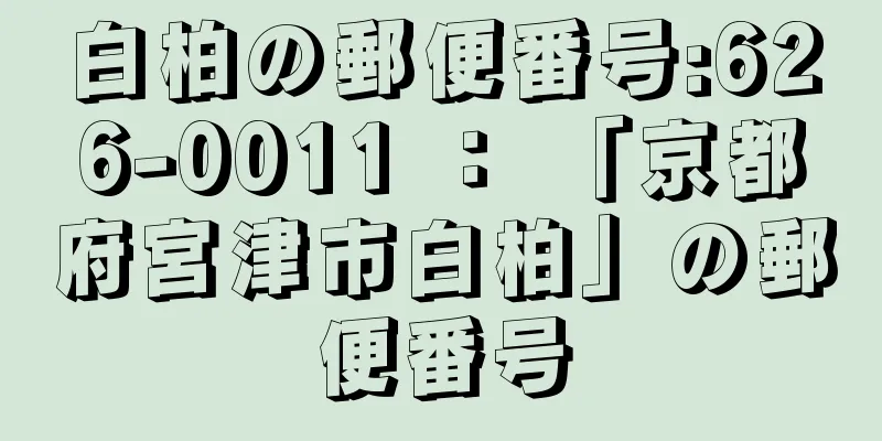 白柏の郵便番号:626-0011 ： 「京都府宮津市白柏」の郵便番号