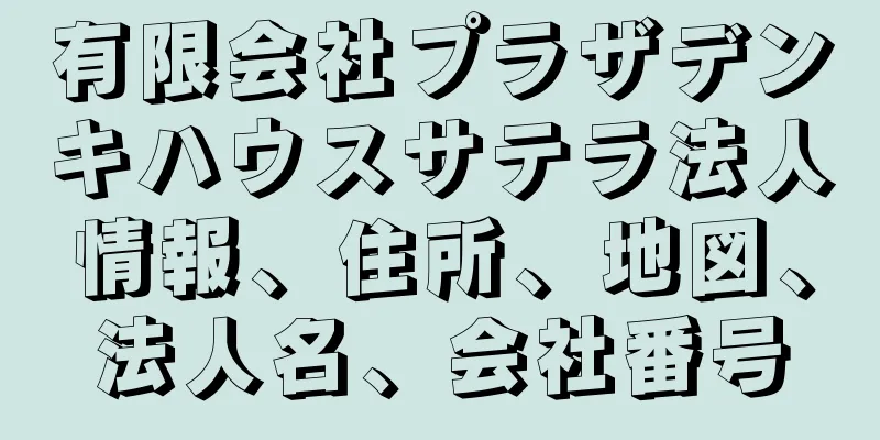 有限会社プラザデンキハウスサテラ法人情報、住所、地図、法人名、会社番号