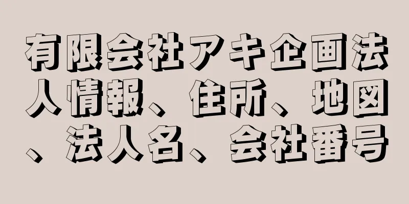 有限会社アキ企画法人情報、住所、地図、法人名、会社番号