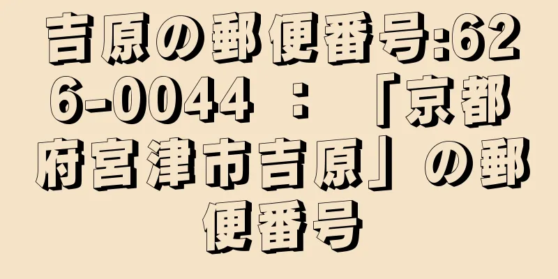 吉原の郵便番号:626-0044 ： 「京都府宮津市吉原」の郵便番号