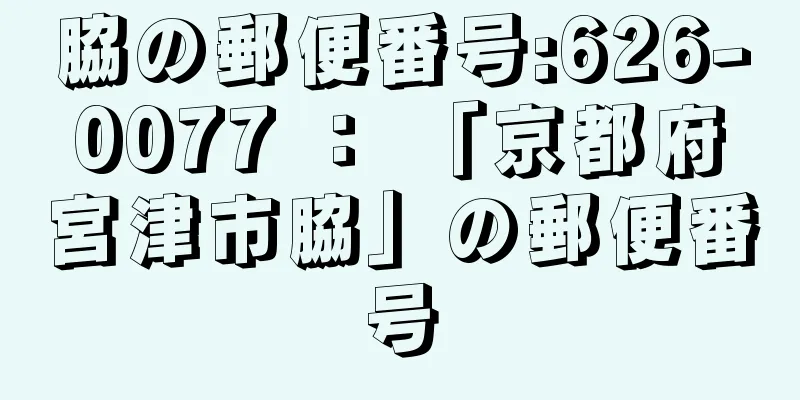 脇の郵便番号:626-0077 ： 「京都府宮津市脇」の郵便番号