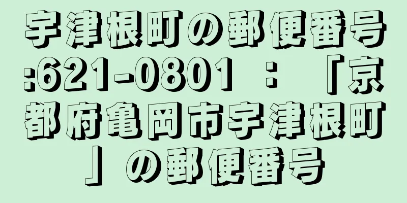 宇津根町の郵便番号:621-0801 ： 「京都府亀岡市宇津根町」の郵便番号