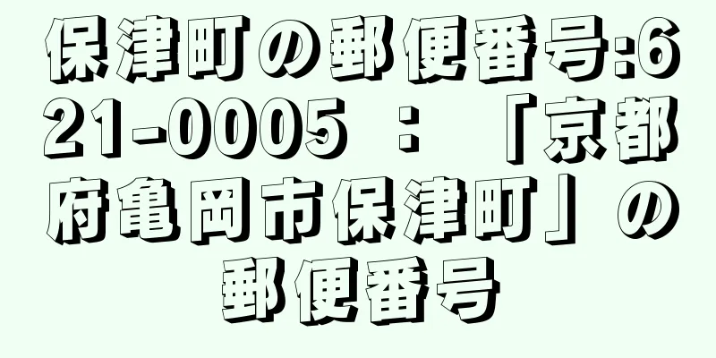 保津町の郵便番号:621-0005 ： 「京都府亀岡市保津町」の郵便番号