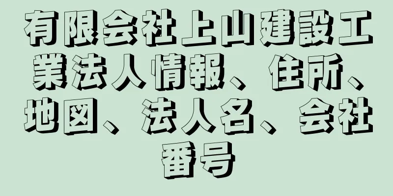 有限会社上山建設工業法人情報、住所、地図、法人名、会社番号