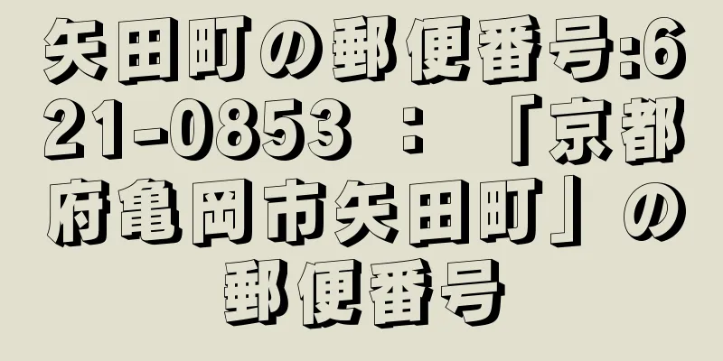 矢田町の郵便番号:621-0853 ： 「京都府亀岡市矢田町」の郵便番号