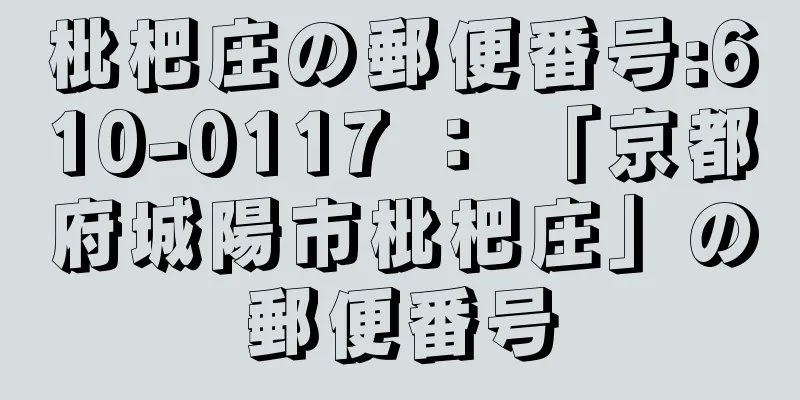 枇杷庄の郵便番号:610-0117 ： 「京都府城陽市枇杷庄」の郵便番号