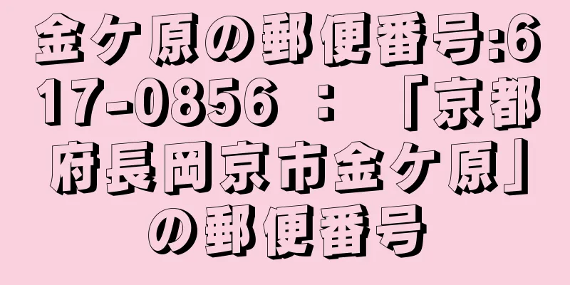 金ケ原の郵便番号:617-0856 ： 「京都府長岡京市金ケ原」の郵便番号