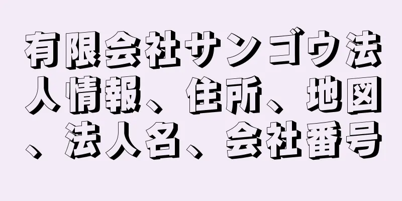 有限会社サンゴウ法人情報、住所、地図、法人名、会社番号