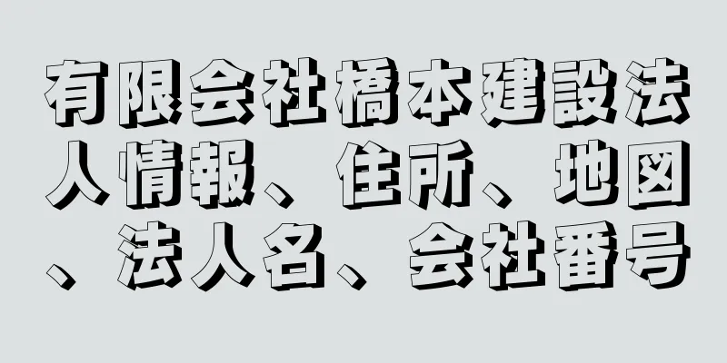 有限会社橋本建設法人情報、住所、地図、法人名、会社番号