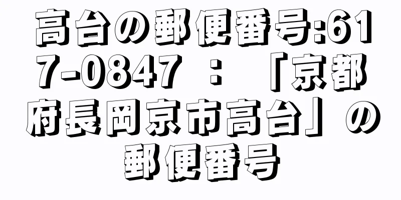 高台の郵便番号:617-0847 ： 「京都府長岡京市高台」の郵便番号