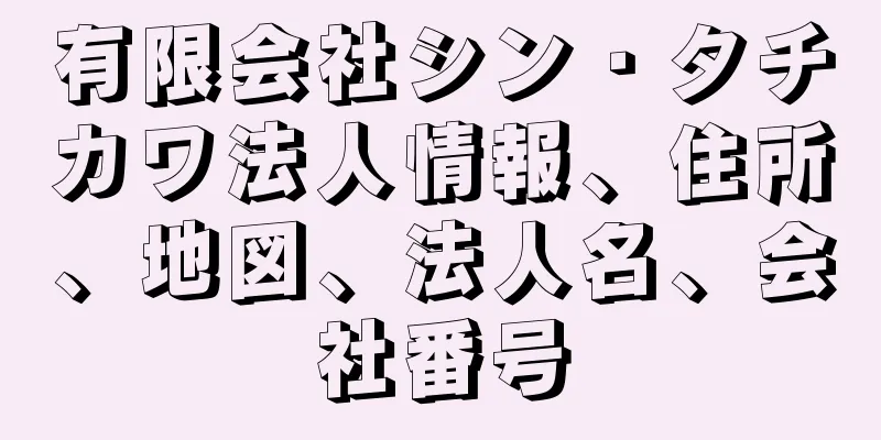 有限会社シン・タチカワ法人情報、住所、地図、法人名、会社番号