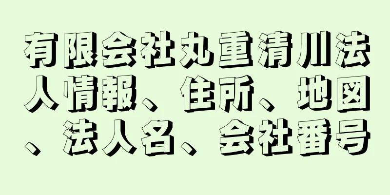 有限会社丸重清川法人情報、住所、地図、法人名、会社番号