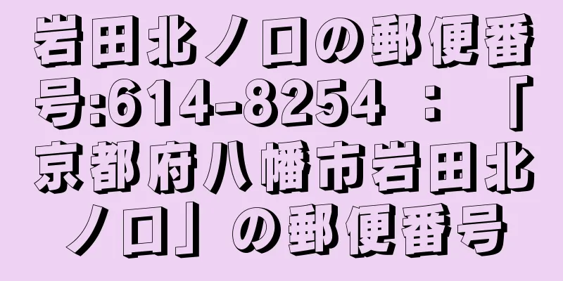 岩田北ノ口の郵便番号:614-8254 ： 「京都府八幡市岩田北ノ口」の郵便番号