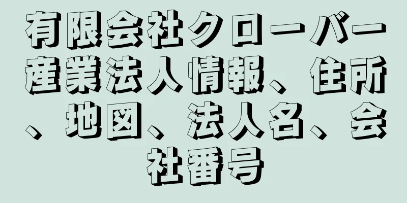 有限会社クローバー産業法人情報、住所、地図、法人名、会社番号