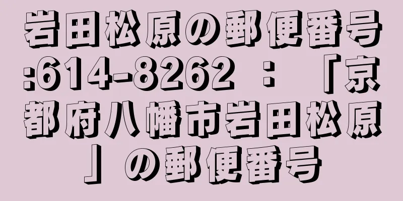 岩田松原の郵便番号:614-8262 ： 「京都府八幡市岩田松原」の郵便番号