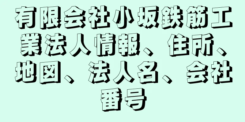 有限会社小坂鉄筋工業法人情報、住所、地図、法人名、会社番号