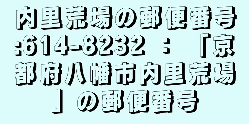 内里荒場の郵便番号:614-8232 ： 「京都府八幡市内里荒場」の郵便番号