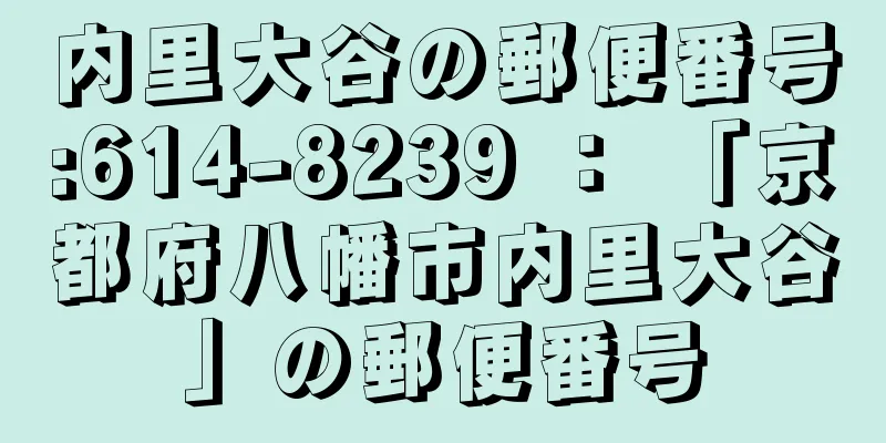 内里大谷の郵便番号:614-8239 ： 「京都府八幡市内里大谷」の郵便番号