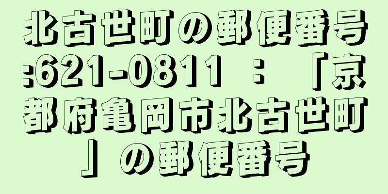 北古世町の郵便番号:621-0811 ： 「京都府亀岡市北古世町」の郵便番号