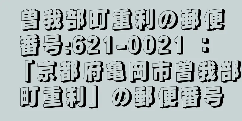 曽我部町重利の郵便番号:621-0021 ： 「京都府亀岡市曽我部町重利」の郵便番号