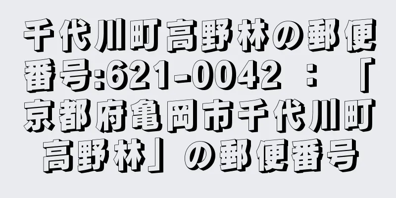 千代川町高野林の郵便番号:621-0042 ： 「京都府亀岡市千代川町高野林」の郵便番号